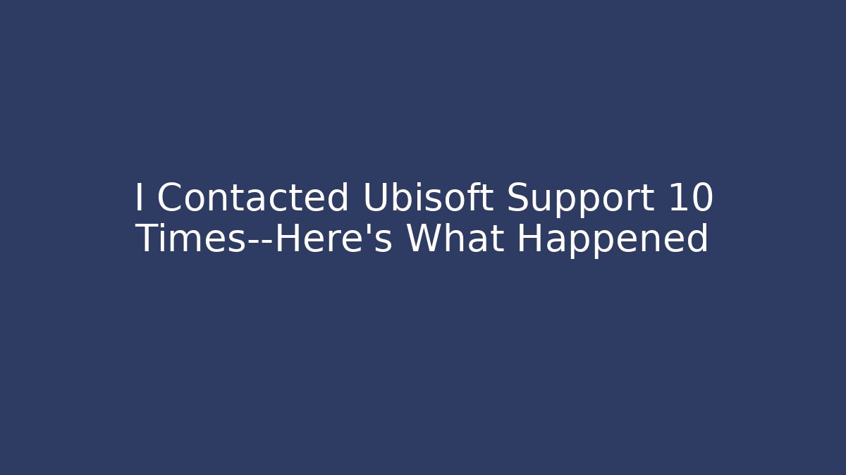 I Contacted Ubisoft Support 10 Times—Here’s What Happened