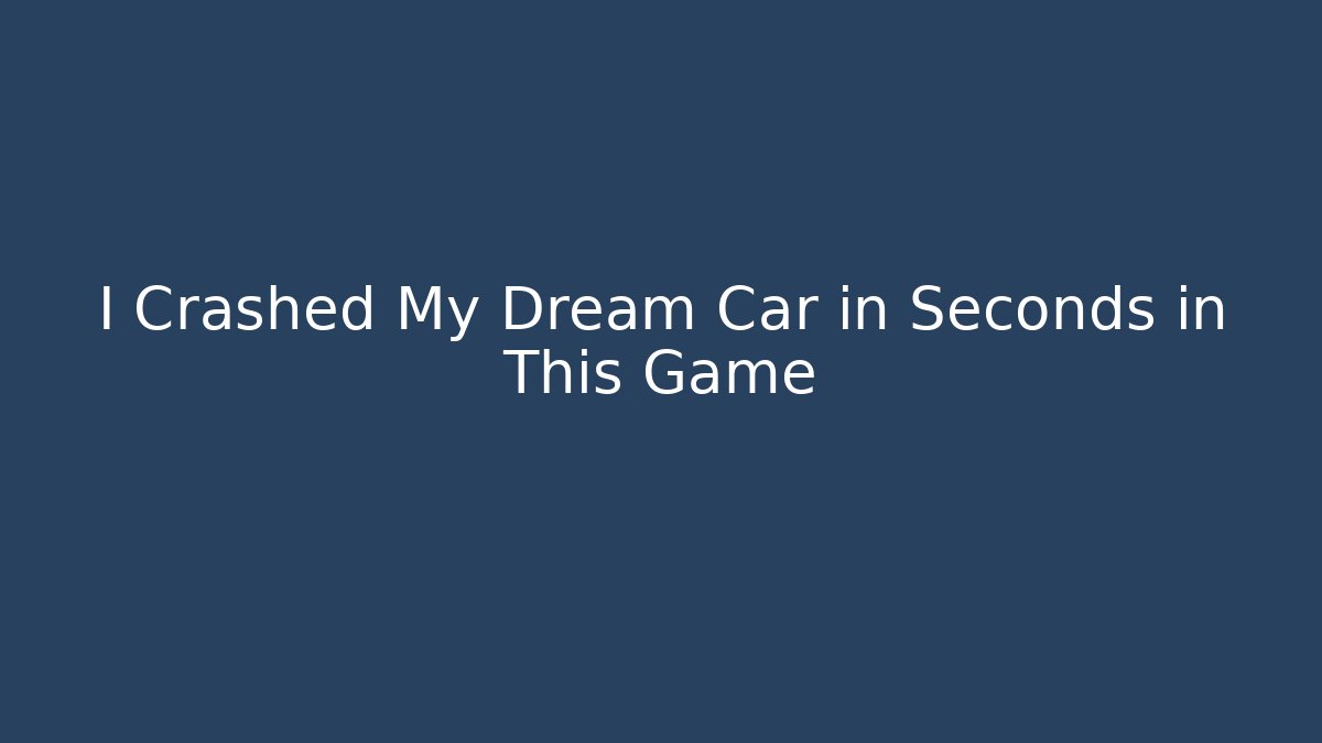 I Crashed My Dream Car in Seconds in This Game