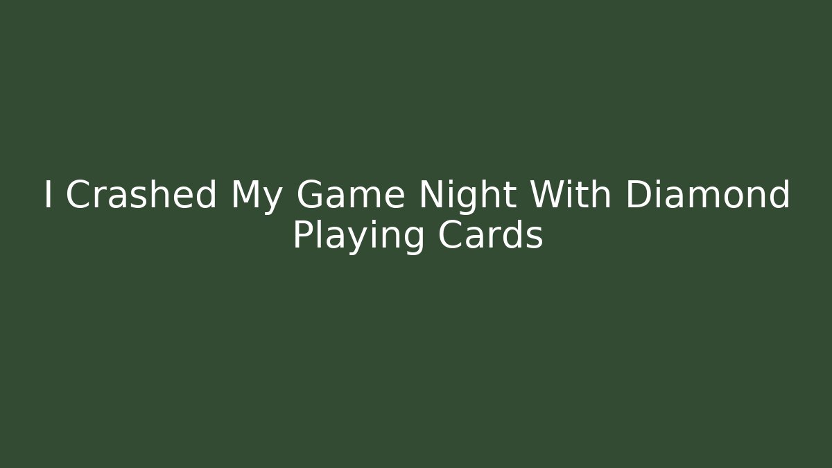 I Crashed My Game Night With Diamond Playing Cards