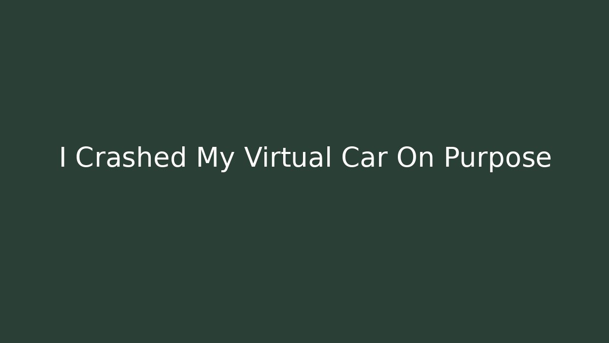 I Crashed My Virtual Car On Purpose - Critter Realm