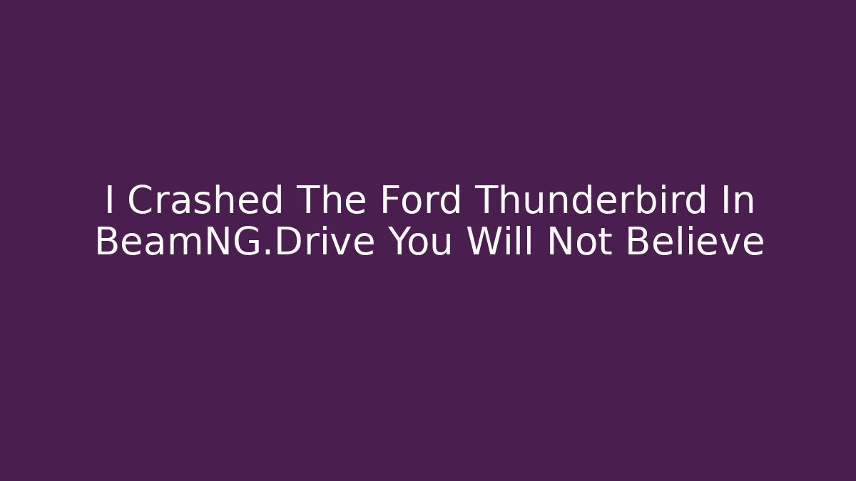 I Crashed The Ford Thunderbird In BeamNG.Drive You Will Not Believe - Critter Realm