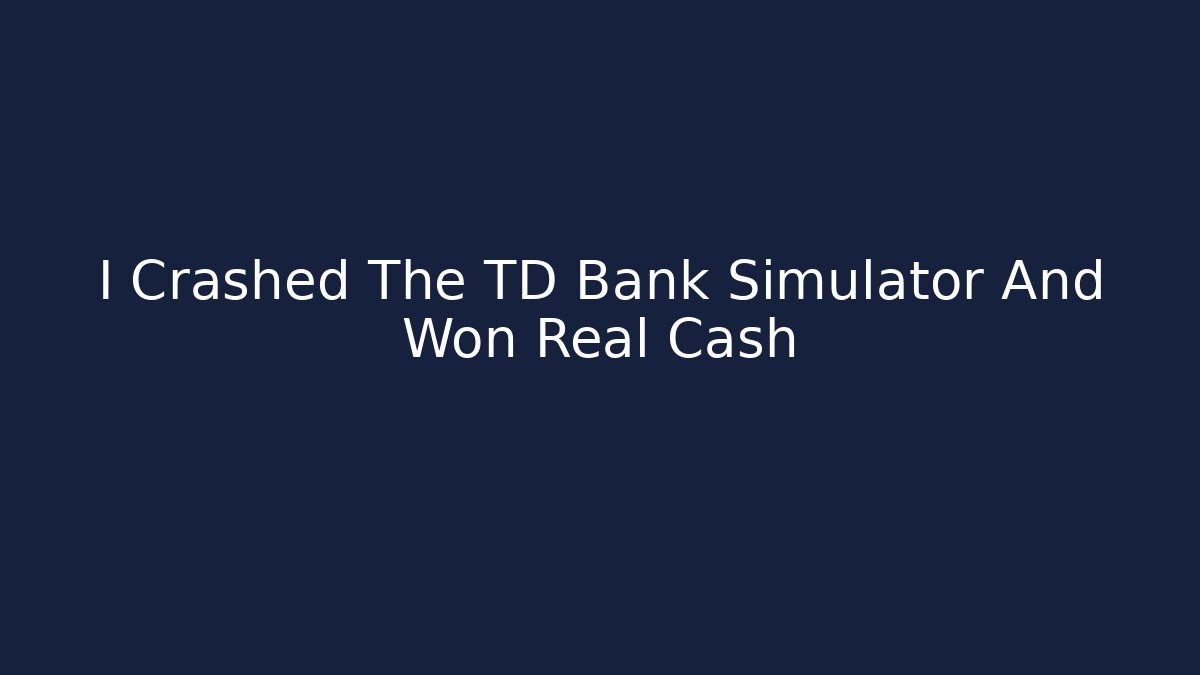 I Crashed The TD Bank Simulator And Won Real Cash