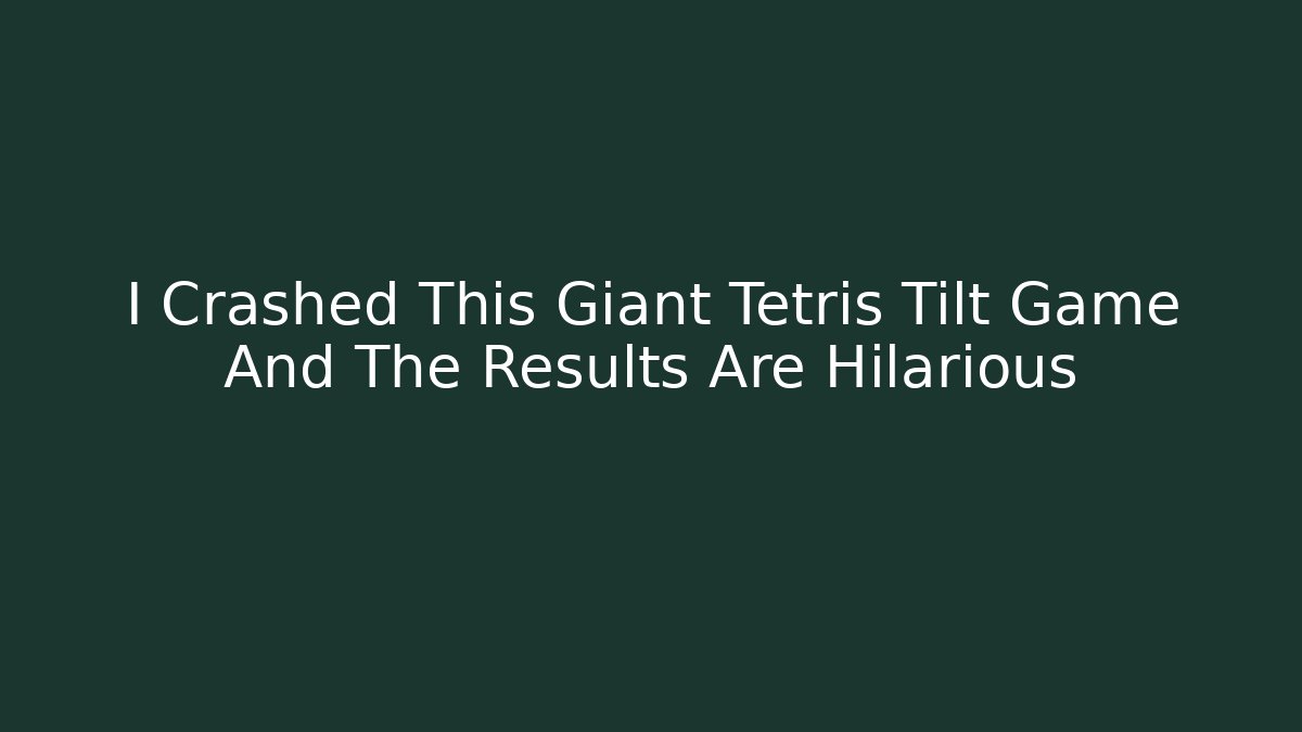 I Crashed This Giant Tetris Tilt Game And The Results Are Hilarious