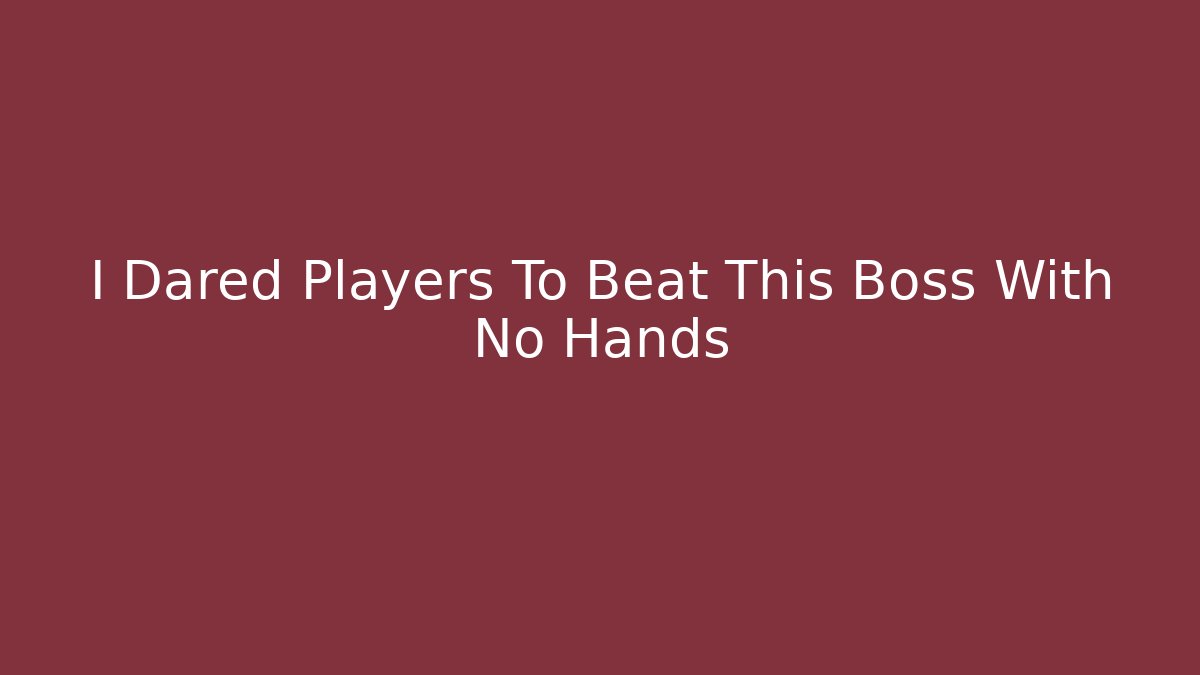 I Dared Players To Beat This Boss With No Hands