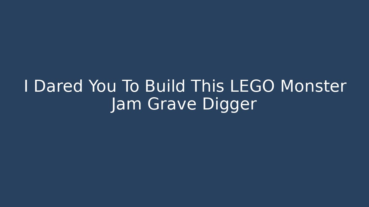 I Dared You To Build This LEGO Monster Jam Grave Digger