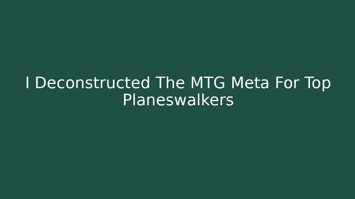 I Deconstructed The MTG Meta For Top Planeswalkers