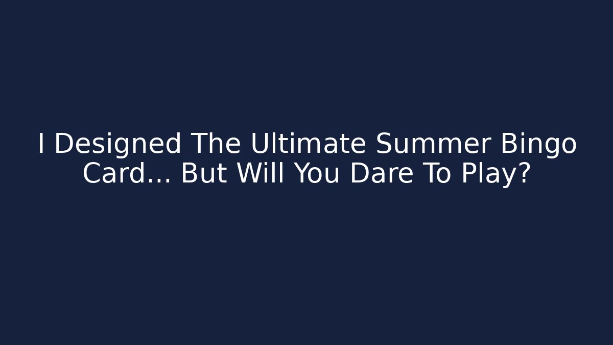I Designed The Ultimate Summer Bingo Card… But Will You Dare To Play?