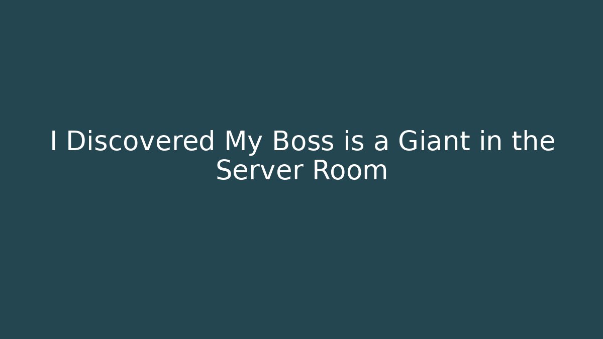 I Discovered My Boss is a Giant in the Server Room