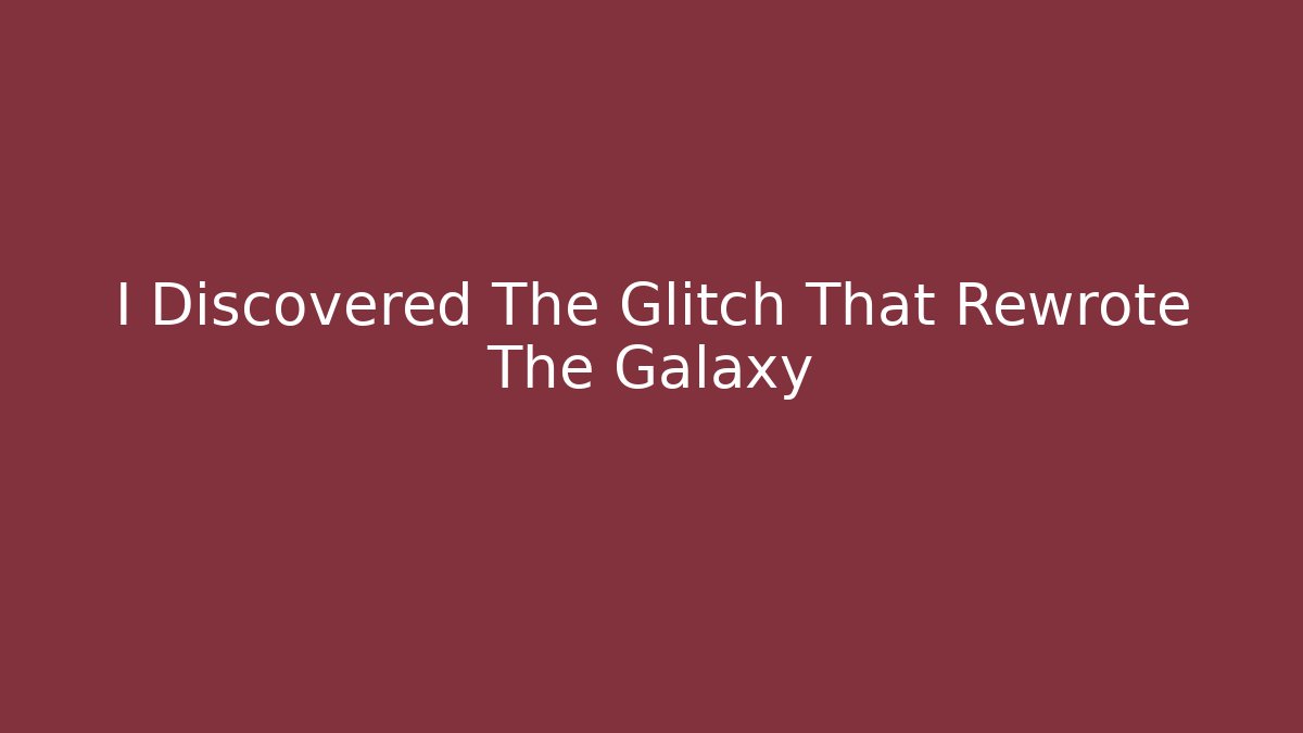 I Discovered The Glitch That Rewrote The Galaxy