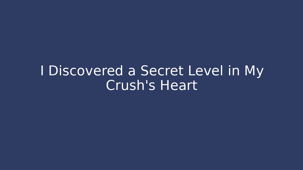 I Discovered a Secret Level in My Crush’s Heart - Critter Realm