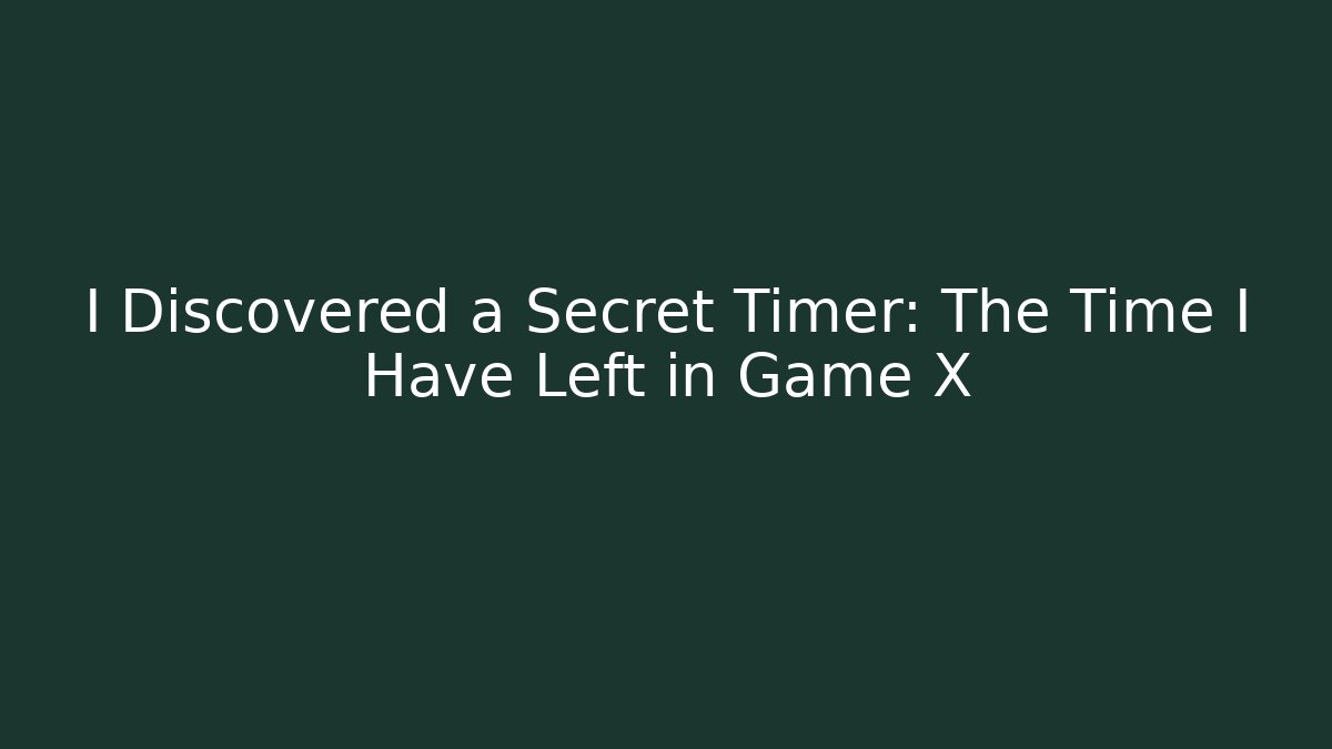 I Discovered a Secret Timer: The Time I Have Left in Game X