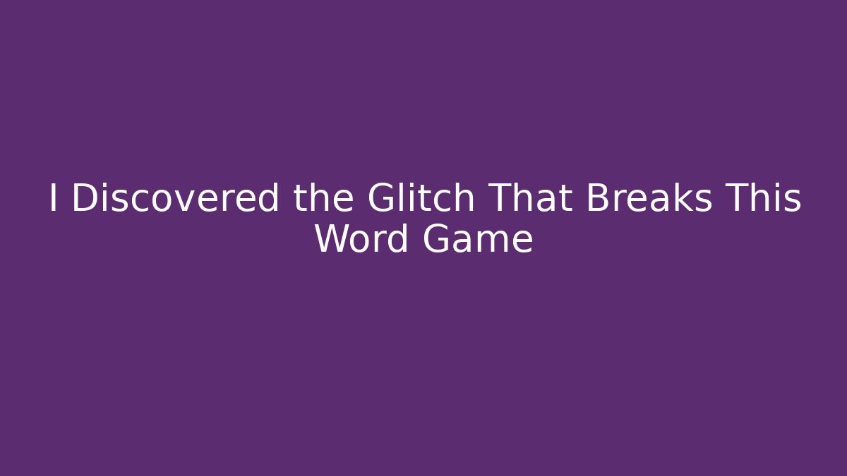 I Discovered the Glitch That Breaks This Word Game