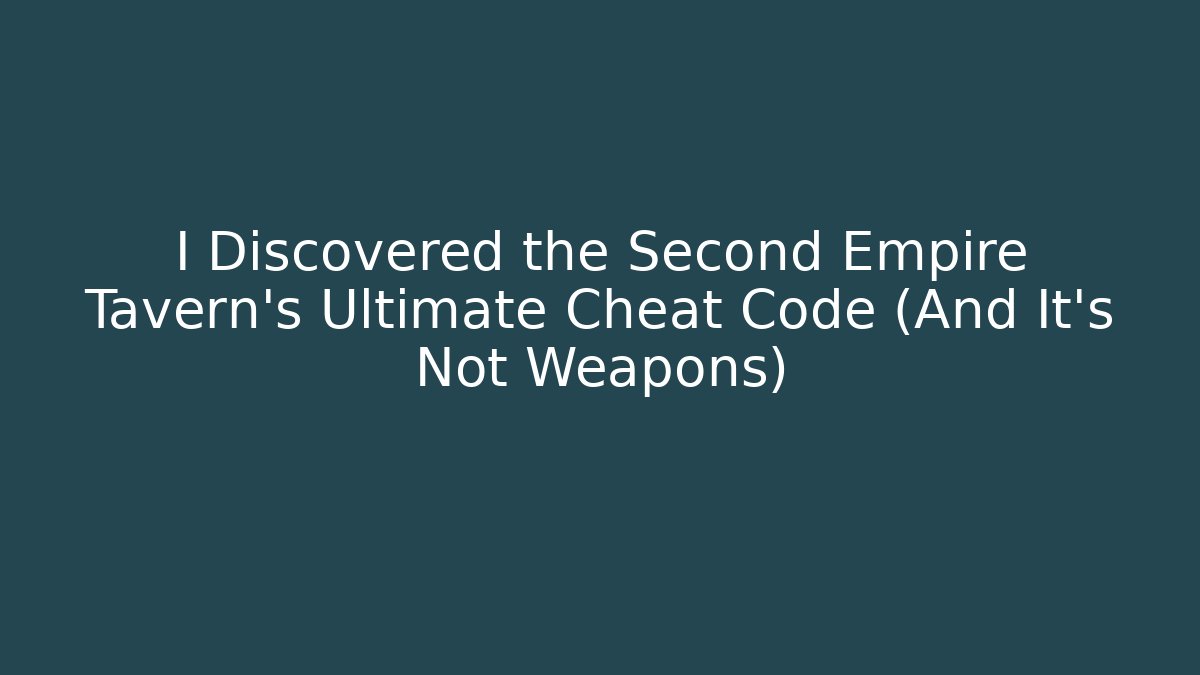 I Discovered the Second Empire Tavern's Ultimate Cheat Code (And It's Not Weapons)