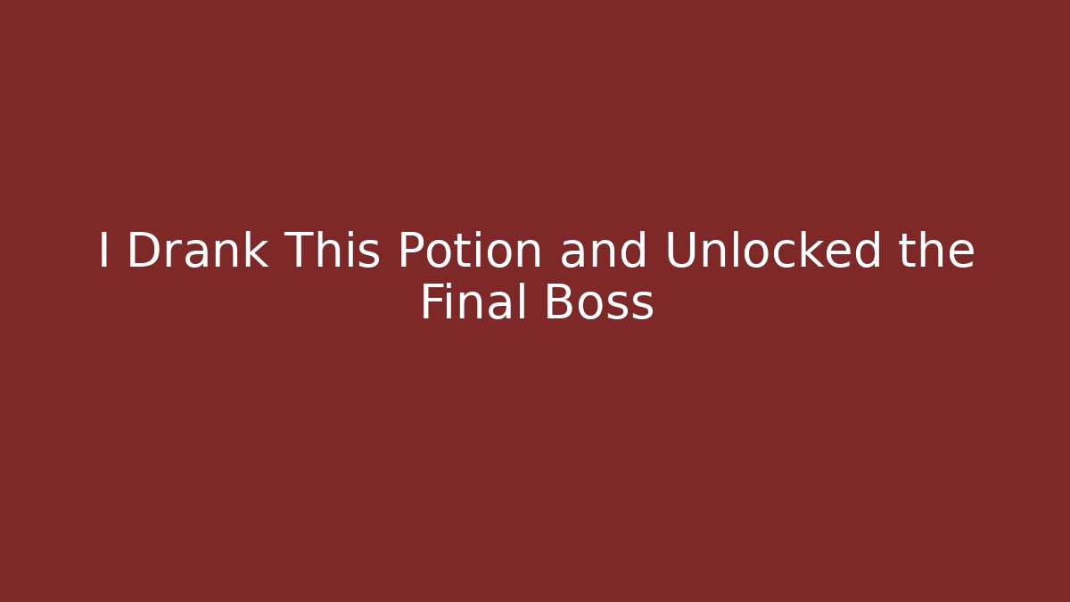 I Drank This Potion and Unlocked the Final Boss