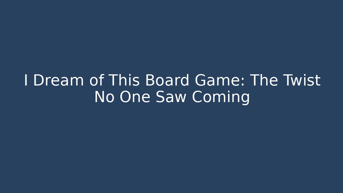 I Dream of This Board Game: The Twist No One Saw Coming
