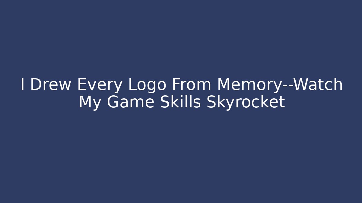 I Drew Every Logo From Memory—Watch My Game Skills Skyrocket