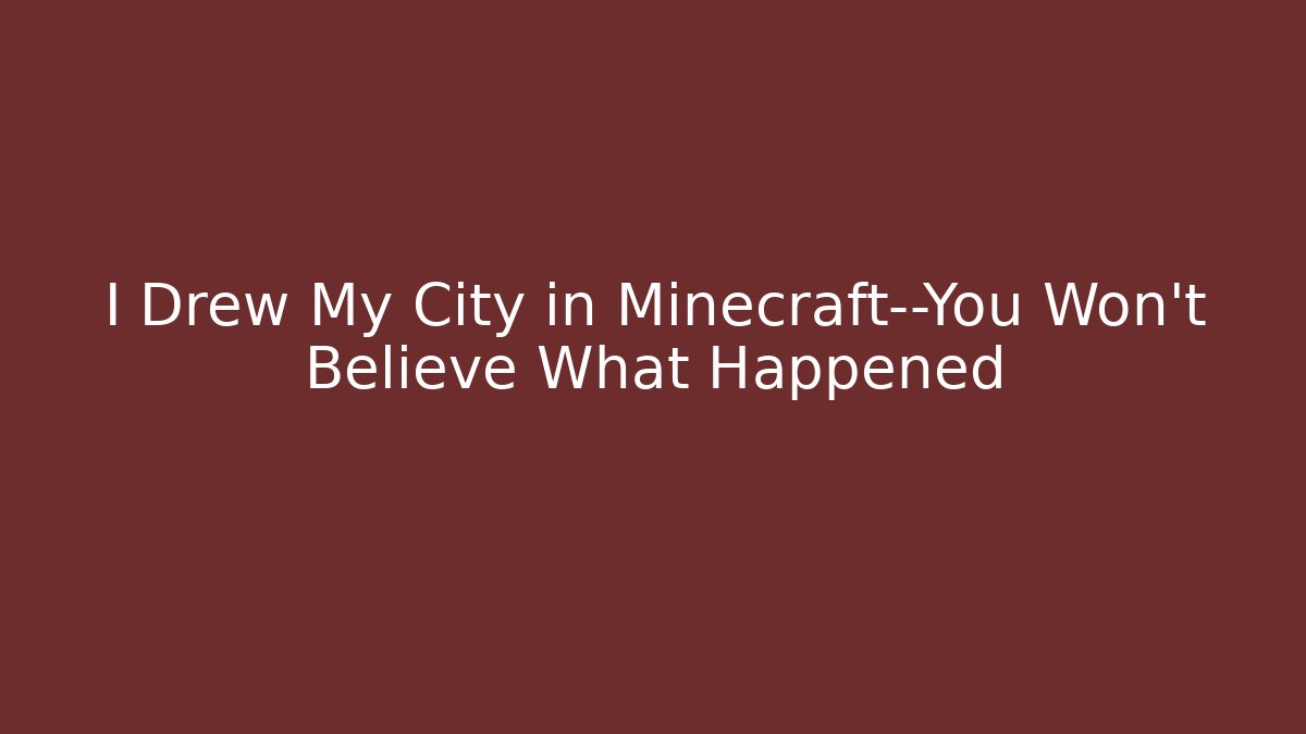 I Drew My City in Minecraft—You Won't Believe What Happened