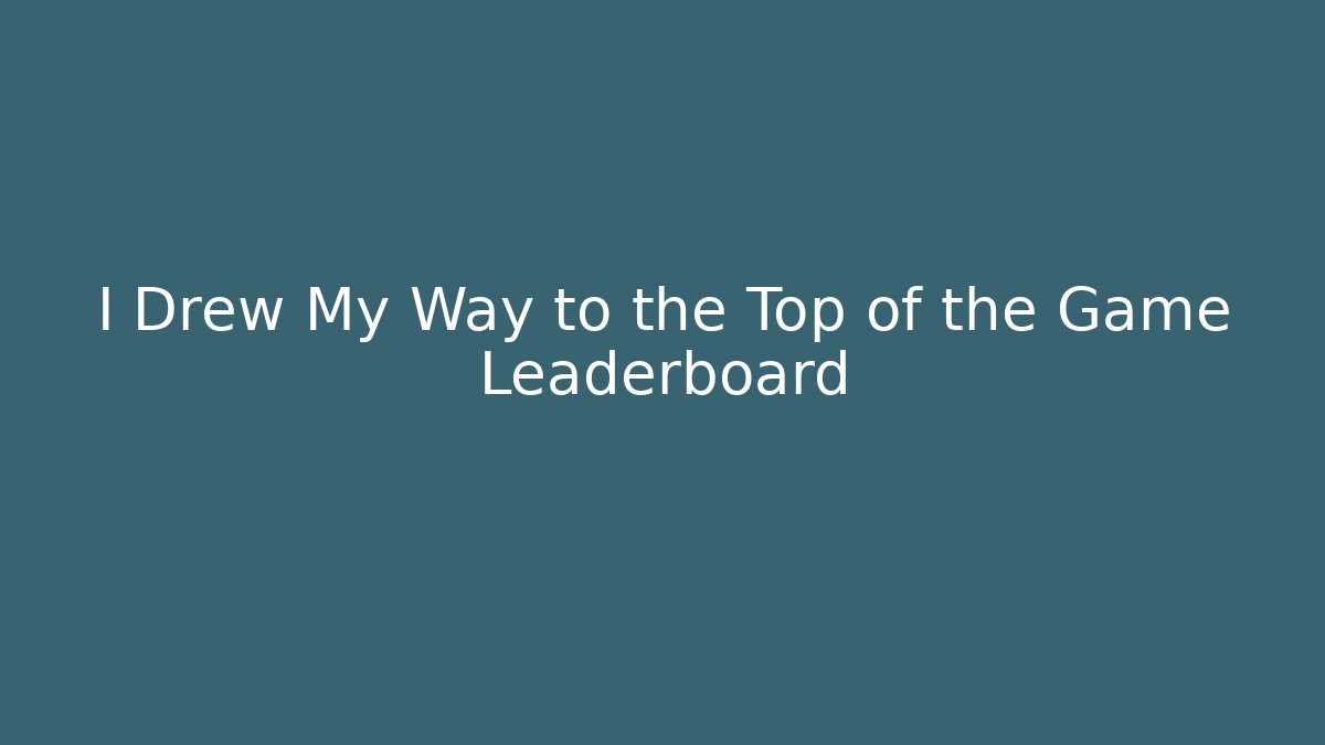 I Drew My Way to the Top of the Game Leaderboard