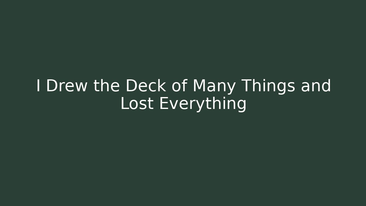 I Drew the Deck of Many Things and Lost Everything - Critter Realm