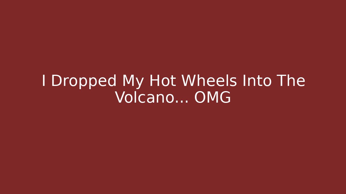 I Dropped My Hot Wheels Into The Volcano… OMG