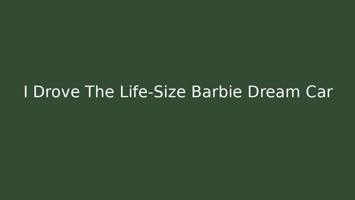I Drove The Life-Size Barbie Dream Car