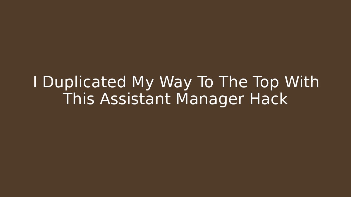 I Duplicated My Way To The Top With This Assistant Manager Hack