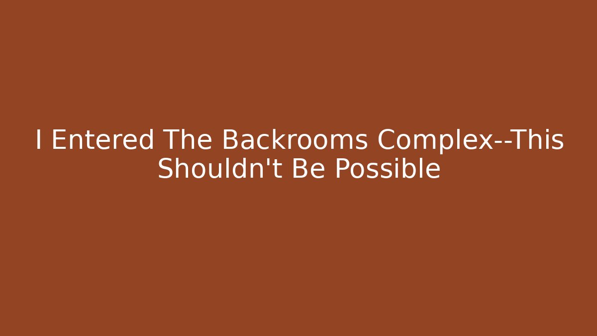 I Entered The Backrooms Complex—This Shouldn’t Be Possible