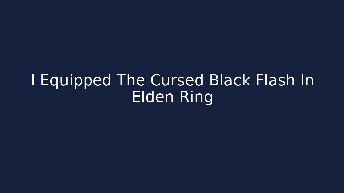 I Equipped The Cursed Black Flash In Elden Ring