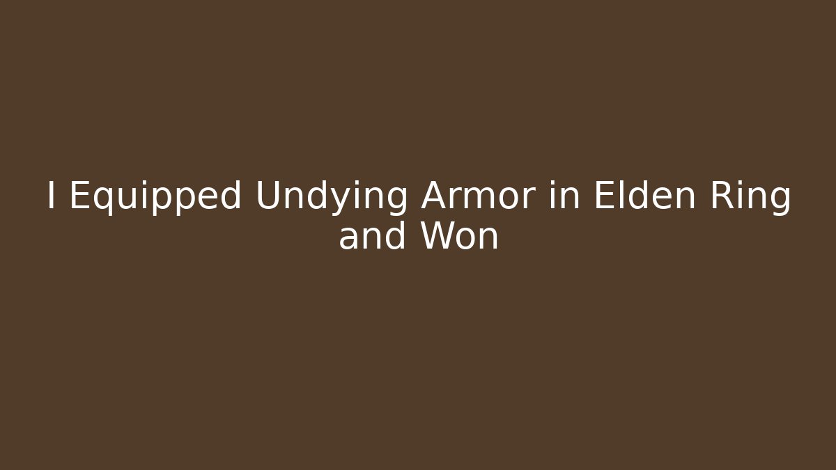 I Equipped Undying Armor in Elden Ring and Won