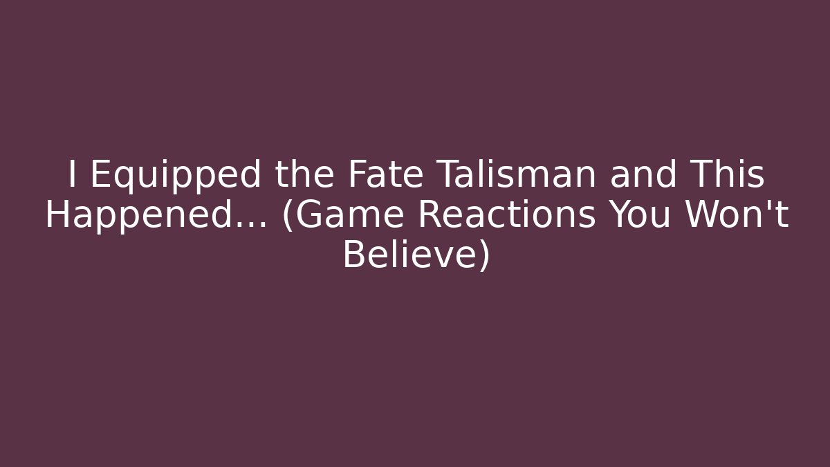 I Equipped the Fate Talisman and This Happened… (Game Reactions You Won’t Believe)