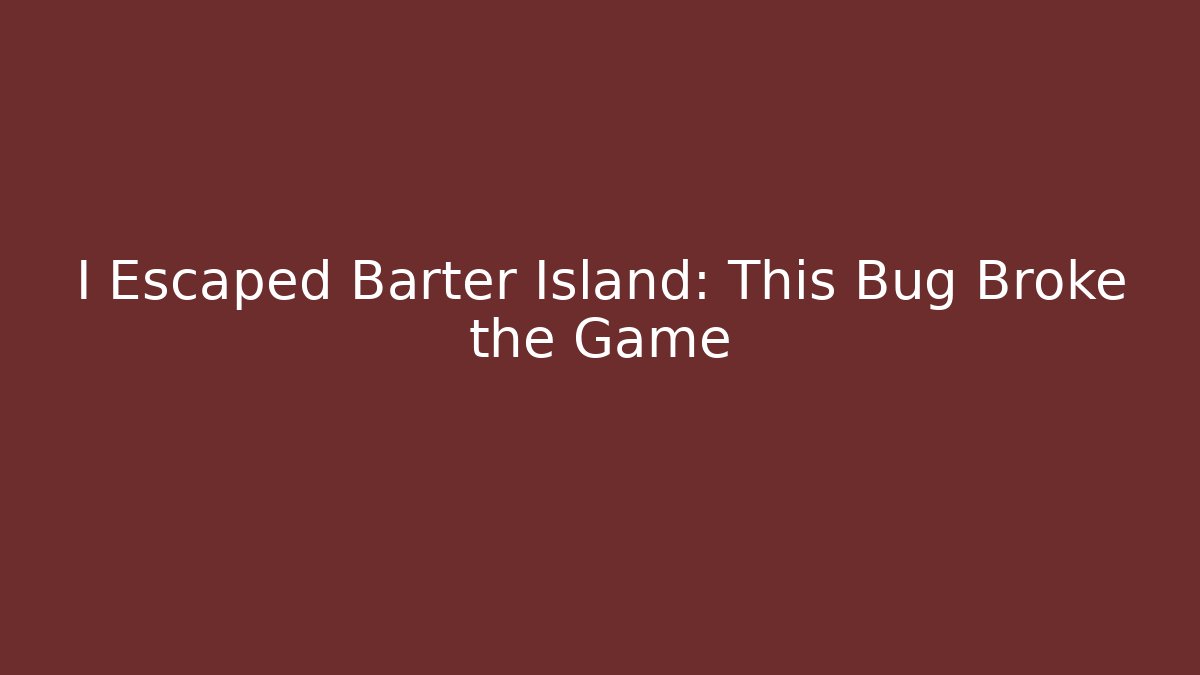 I Escaped Barter Island: This Bug Broke the Game