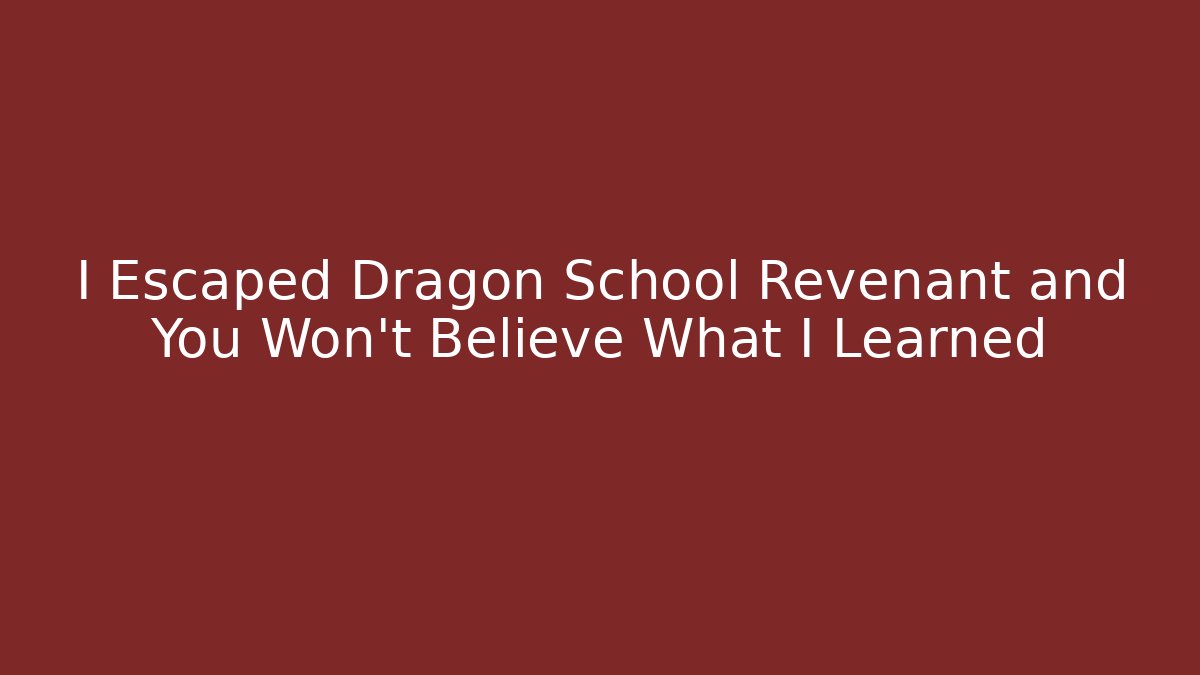 I Escaped Dragon School Revenant and You Won't Believe What I Learned