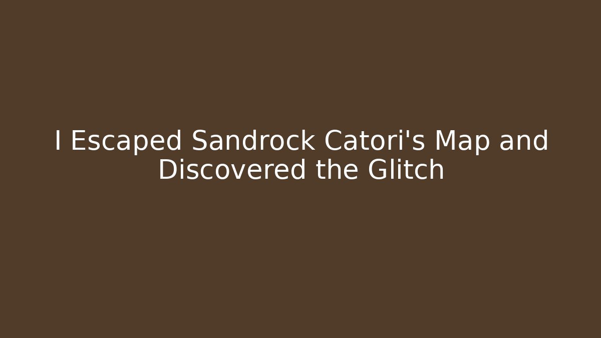 I Escaped Sandrock Catori's Map and Discovered the Glitch