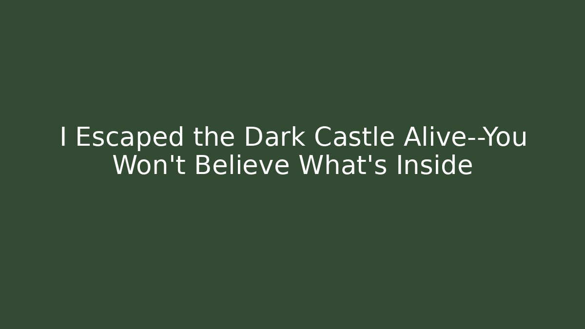 I Escaped the Dark Castle Alive—You Won't Believe What's Inside