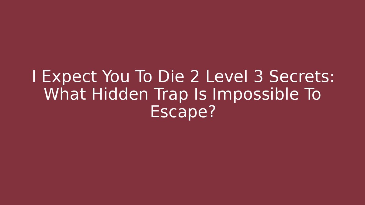 I Expect You To Die 2 Level 3 Secrets: What Hidden Trap Is Impossible To Escape?