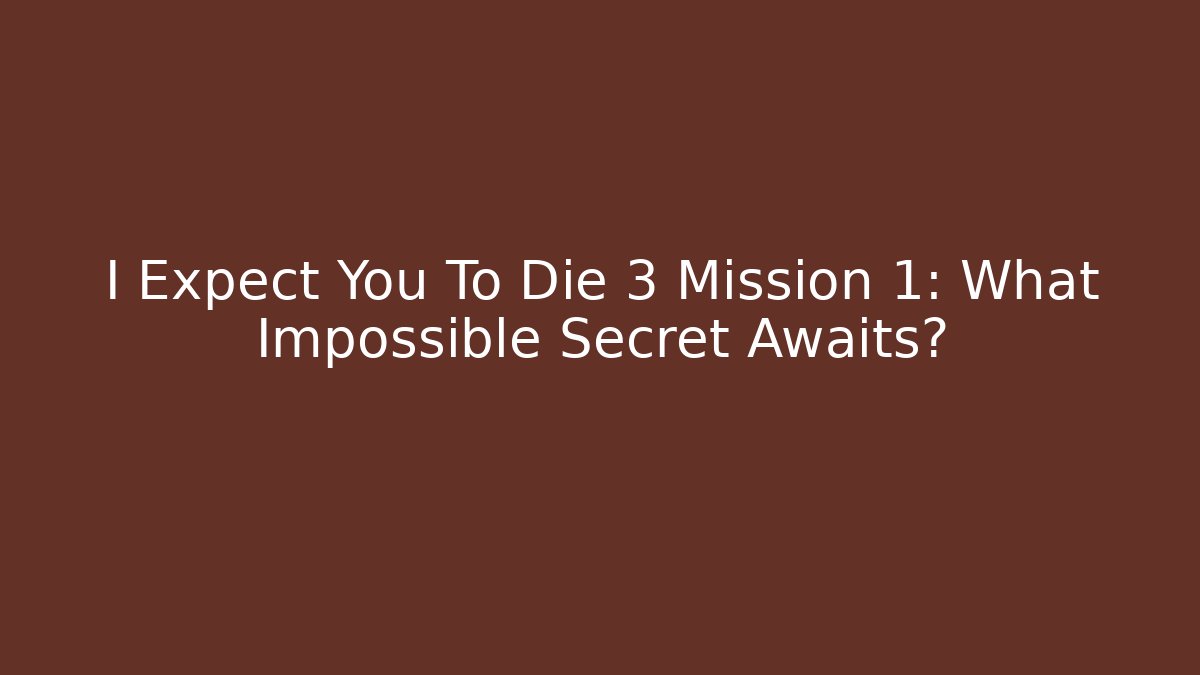I Expect You To Die 3 Mission 1: What Impossible Secret Awaits?