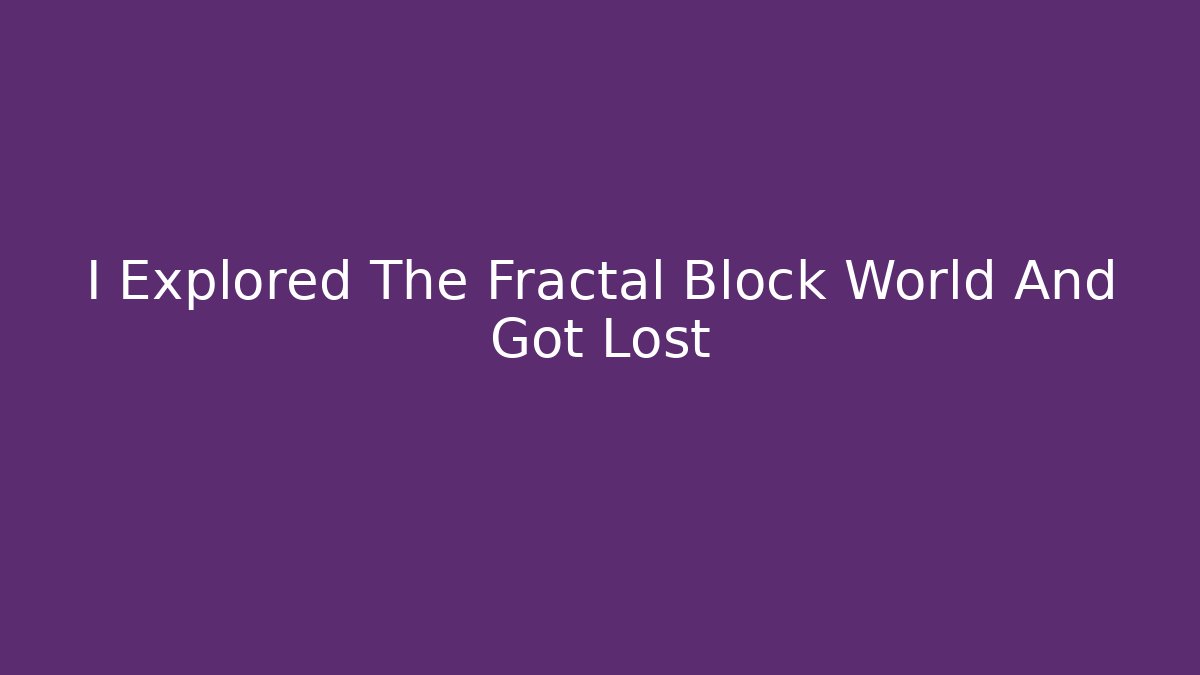 I Explored The Fractal Block World And Got Lost - Critter Realm