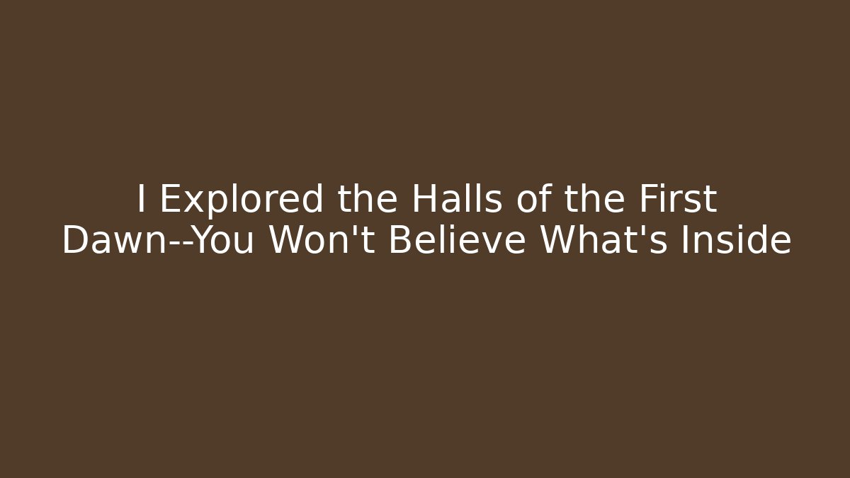 I Explored the Halls of the First Dawn—You Won't Believe What's Inside