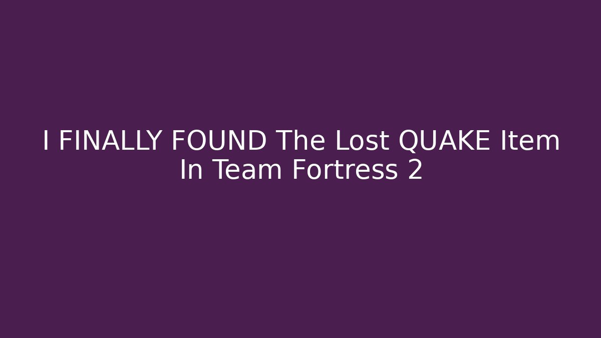 I FINALLY FOUND The Lost QUAKE Item In Team Fortress 2
