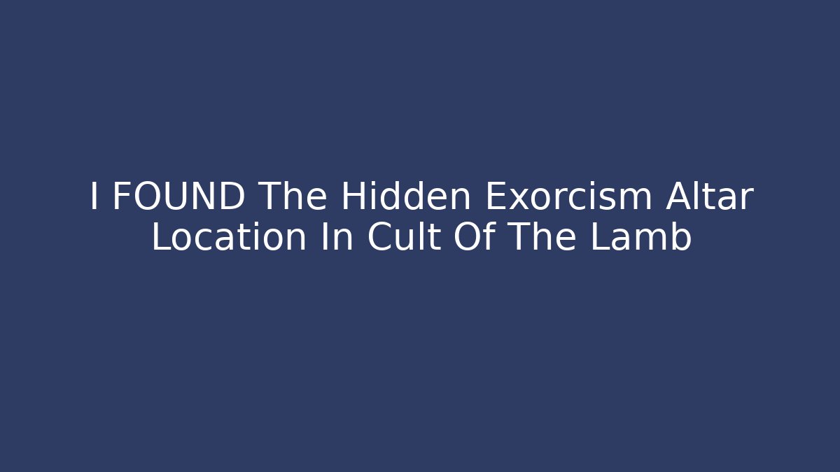 I FOUND The Hidden Exorcism Altar Location In Cult Of The Lamb