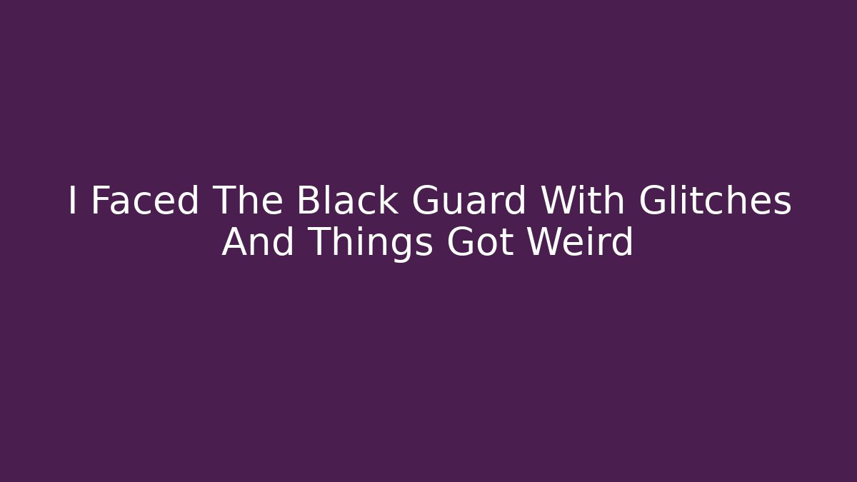 I Faced The Black Guard With Glitches And Things Got Weird
