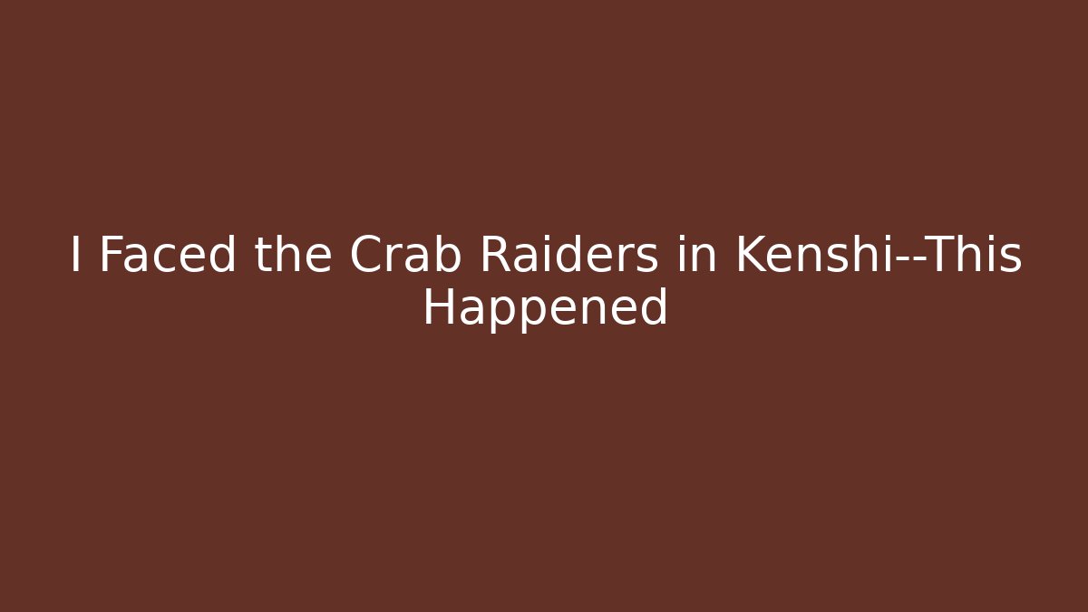 I Faced the Crab Raiders in Kenshi—This Happened