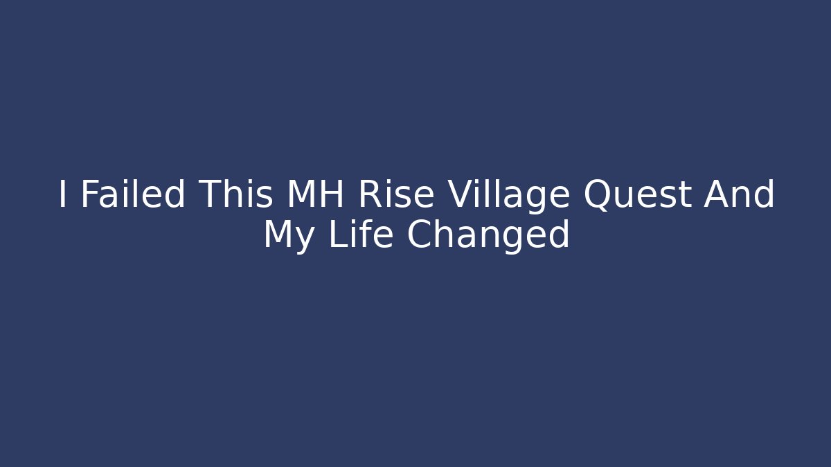 I Failed This MH Rise Village Quest And My Life Changed