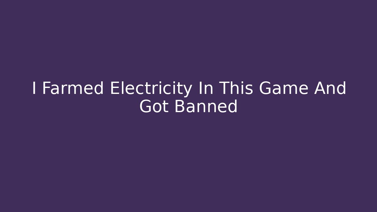 I Farmed Electricity In This Game And Got Banned