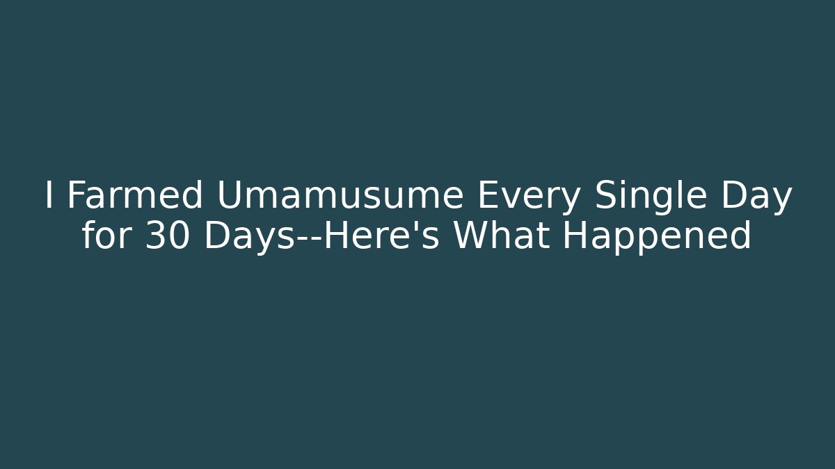 I Farmed Umamusume Every Single Day for 30 Days—Here's What Happened