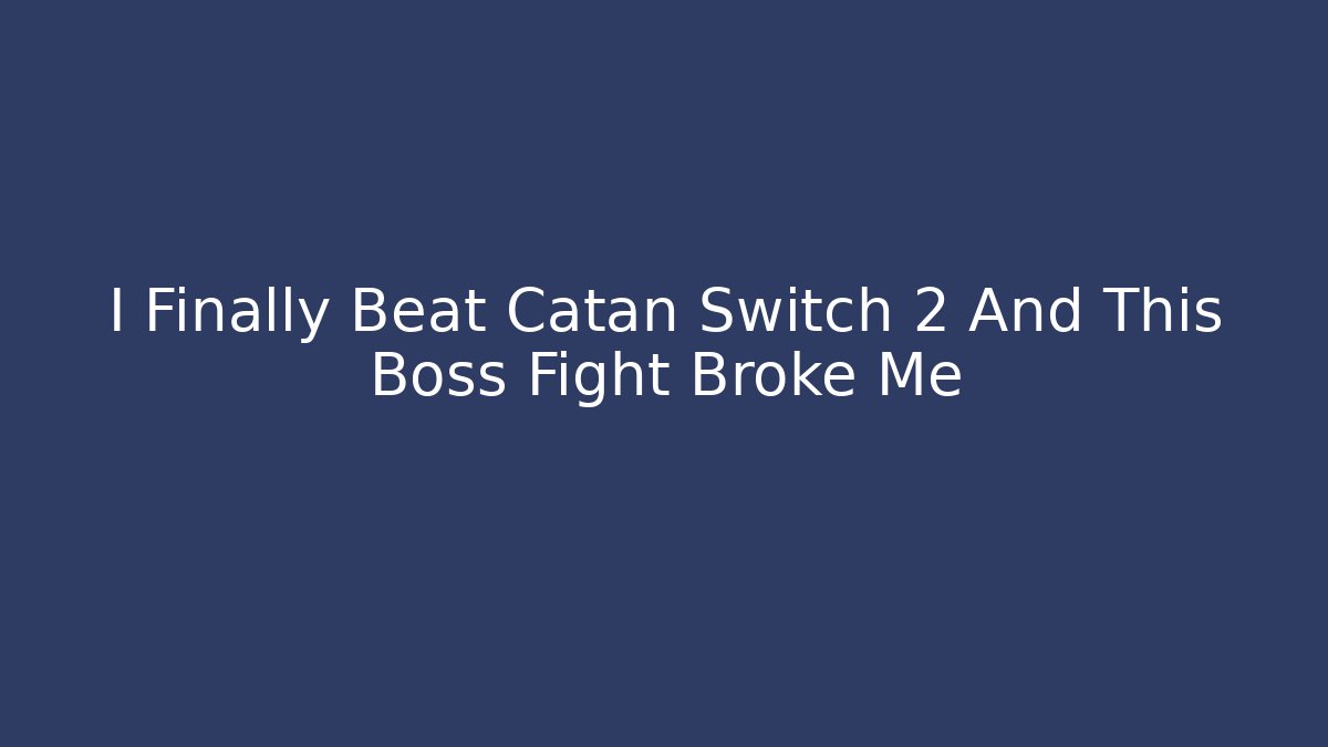 I Finally Beat Catan Switch 2 And This Boss Fight Broke Me