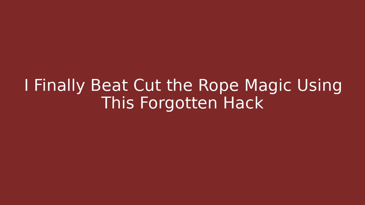 I Finally Beat Cut the Rope Magic Using This Forgotten Hack