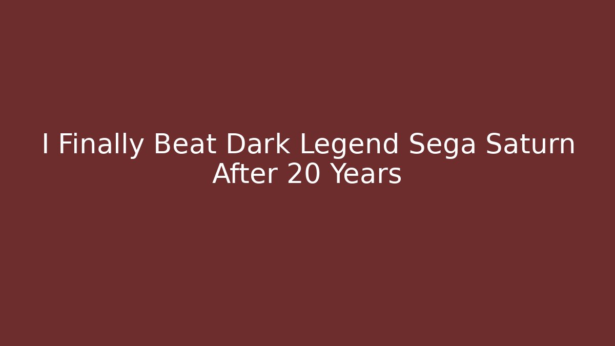 I Finally Beat Dark Legend Sega Saturn After 20 Years