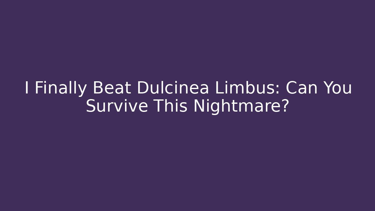 I Finally Beat Dulcinea Limbus: Can You Survive This Nightmare?