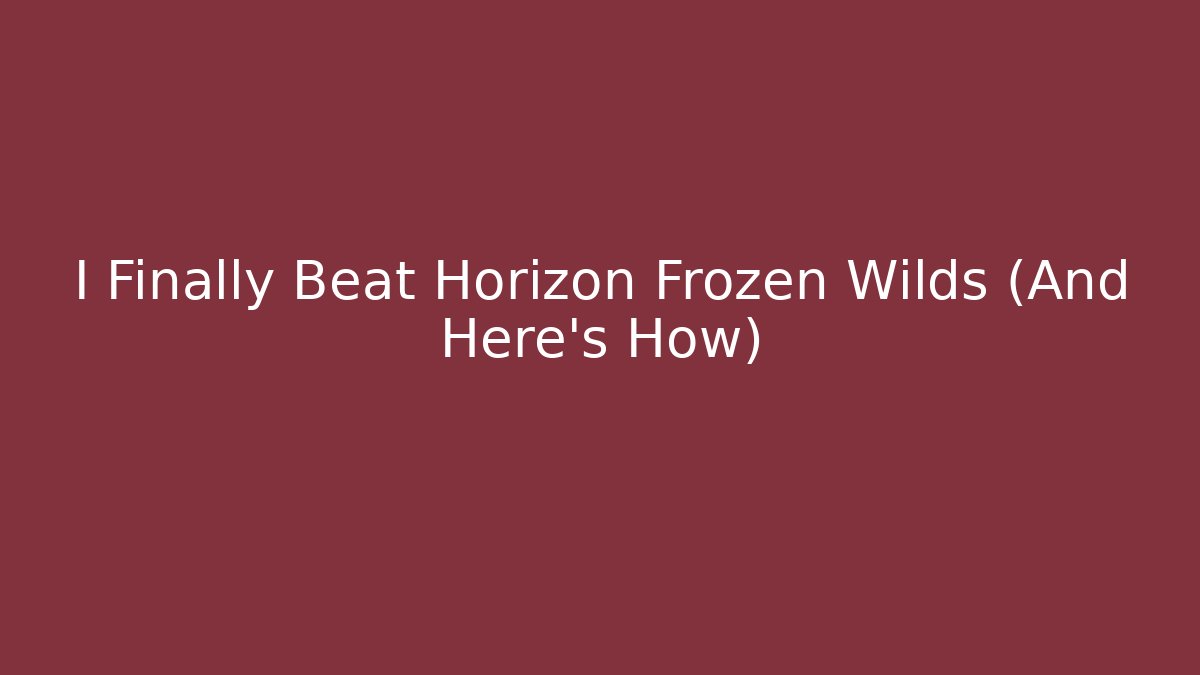 I Finally Beat Horizon Frozen Wilds (And Here's How)